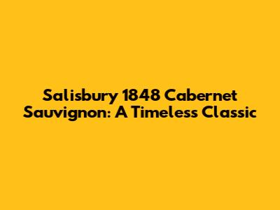 Salisbury 1848 Cabernet Sauvignon: A Timeless Classic