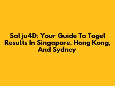 Salju4D: Your Guide To Togel Results In Singapore, Hong Kong, And Sydney