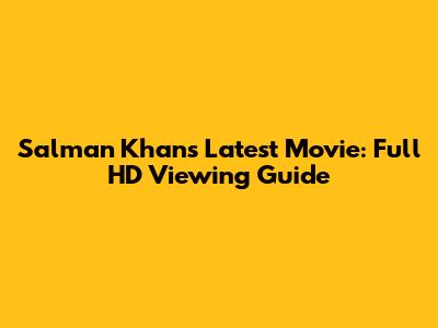 Salman Khan's Latest Movie: Full HD Viewing Guide