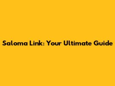 Saloma Link: Your Ultimate Guide