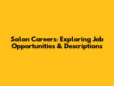 Salon Careers: Exploring Job Opportunities & Descriptions