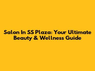 Salon In SS Plaza: Your Ultimate Beauty & Wellness Guide