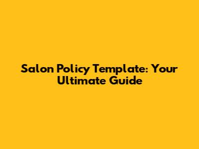 Salon Policy Template: Your Ultimate Guide