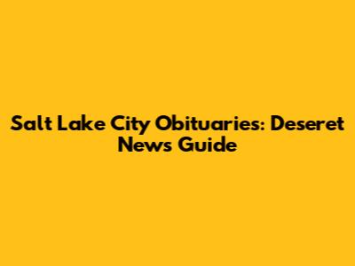 Salt Lake City Obituaries: Deseret News Guide