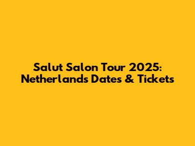 Salut Salon Tour 2025: Netherlands Dates & Tickets