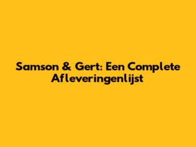 Samson & Gert: Een Complete Afleveringenlijst