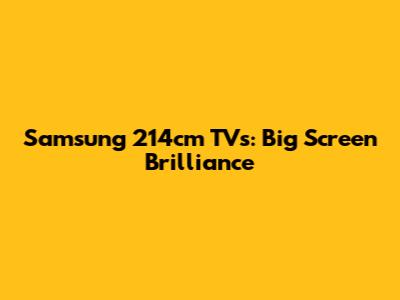 Samsung 214cm TVs: Big Screen Brilliance