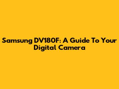 Samsung DV180F: A Guide To Your Digital Camera