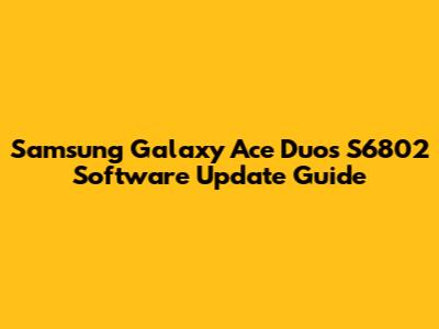 Samsung Galaxy Ace Duos S6802 Software Update Guide