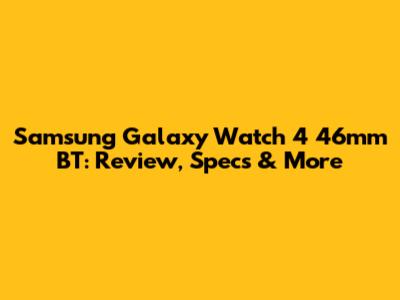 Samsung Galaxy Watch 4 46mm BT: Review, Specs & More