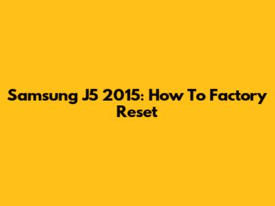 Samsung J5 2015: How To Factory Reset
