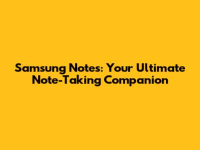 Samsung Notes: Your Ultimate Note-Taking Companion