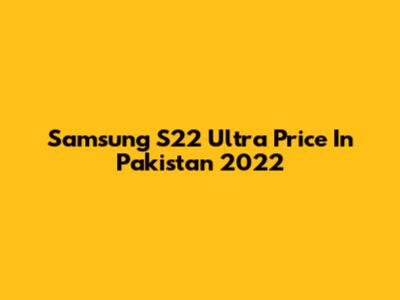 Samsung S22 Ultra Price In Pakistan 2022