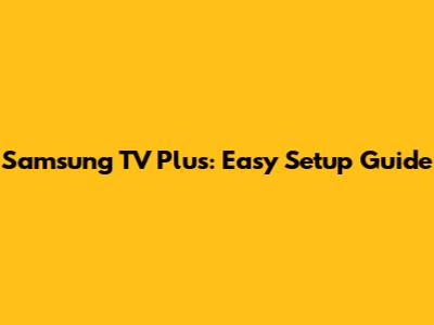 Samsung TV Plus: Easy Setup Guide