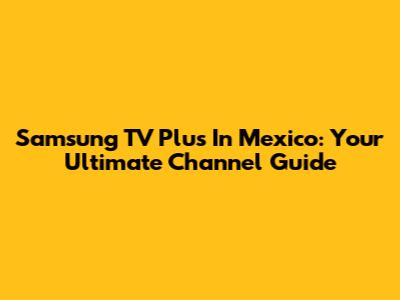 Samsung TV Plus In Mexico: Your Ultimate Channel Guide