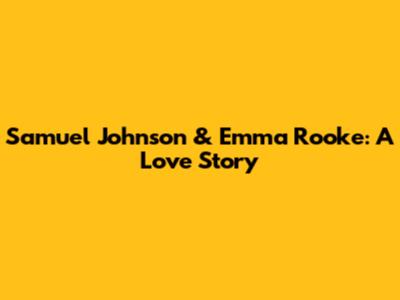 Samuel Johnson & Emma Rooke: A Love Story