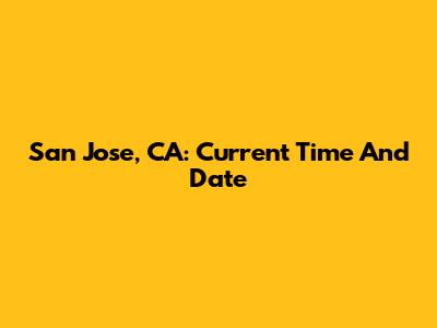 San Jose, CA: Current Time And Date