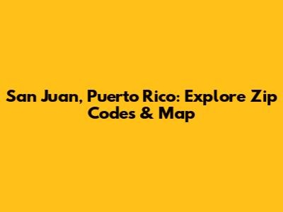 San Juan, Puerto Rico: Explore Zip Codes & Map