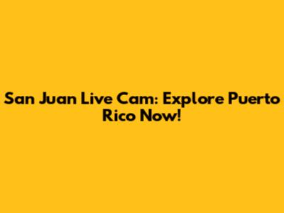 San Juan Live Cam: Explore Puerto Rico Now!
