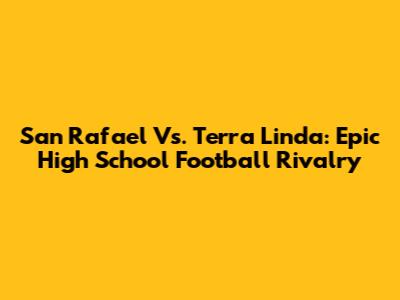 San Rafael Vs. Terra Linda: Epic High School Football Rivalry