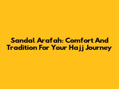 Sandal Arafah: Comfort And Tradition For Your Hajj Journey