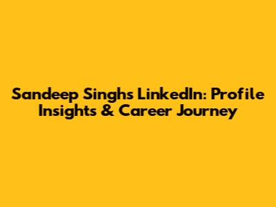 Sandeep Singh's LinkedIn: Profile Insights & Career Journey
