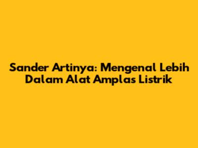 Sander Artinya: Mengenal Lebih Dalam Alat Amplas Listrik