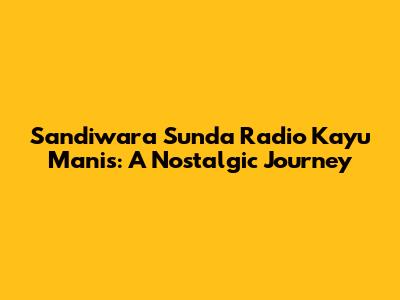 Sandiwara Sunda Radio Kayu Manis: A Nostalgic Journey