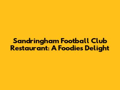 Sandringham Football Club Restaurant: A Foodie's Delight