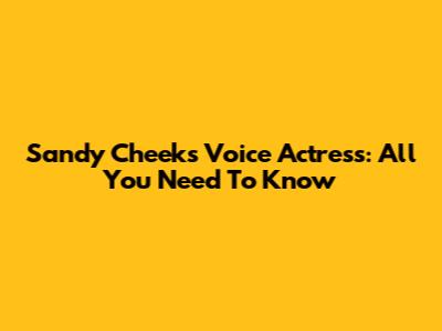Sandy Cheeks Voice Actress: All You Need To Know