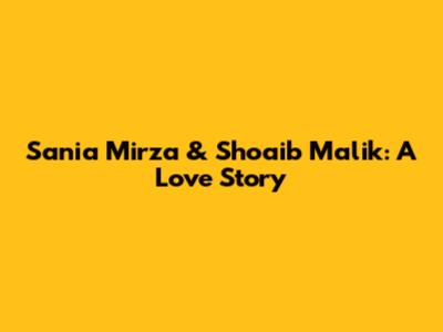 Sania Mirza & Shoaib Malik: A Love Story