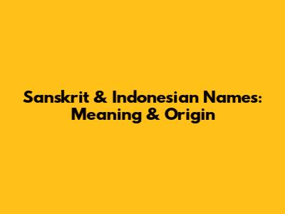 Sanskrit & Indonesian Names: Meaning & Origin