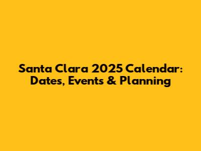 Santa Clara 2025 Calendar: Dates, Events & Planning