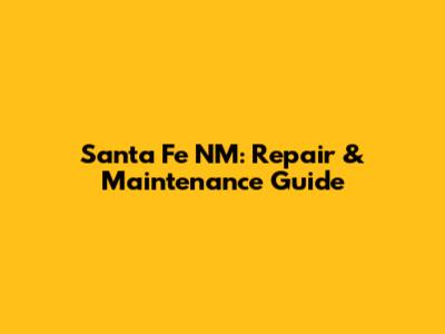 Santa Fe NM: Repair & Maintenance Guide