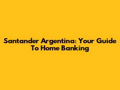 Santander Argentina: Your Guide To Home Banking