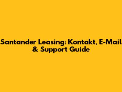 Santander Leasing: Kontakt, E-Mail & Support Guide