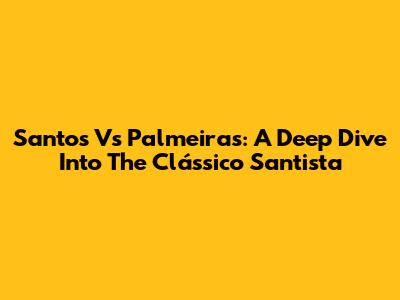 Santos Vs Palmeiras: A Deep Dive Into The Clássico Santista
