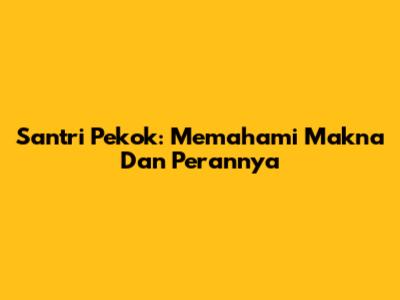 Santri Pekok: Memahami Makna Dan Perannya