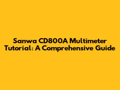 Sanwa CD800A Multimeter Tutorial: A Comprehensive Guide