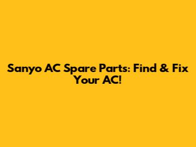 Sanyo AC Spare Parts: Find & Fix Your AC!