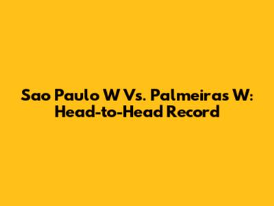 Sao Paulo W Vs. Palmeiras W: Head-to-Head Record