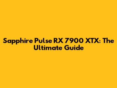 Sapphire Pulse RX 7900 XTX: The Ultimate Guide
