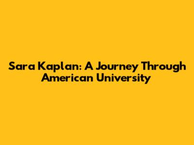 Sara Kaplan: A Journey Through American University