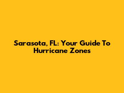 Sarasota, FL: Your Guide To Hurricane Zones
