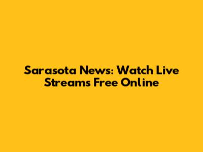 Sarasota News: Watch Live Streams Free Online