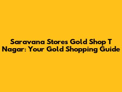 Saravana Stores Gold Shop T Nagar: Your Gold Shopping Guide