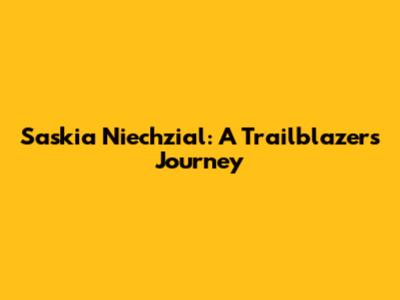 Saskia Niechzial: A Trailblazer's Journey