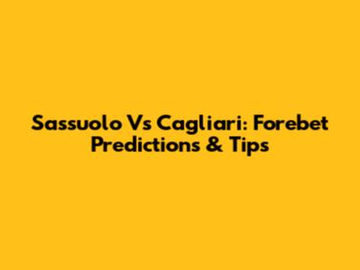 Sassuolo Vs Cagliari: Forebet Predictions & Tips