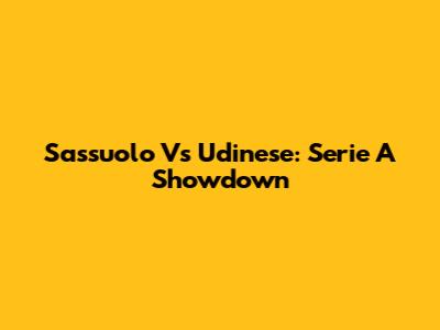 Sassuolo Vs Udinese: Serie A Showdown