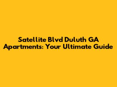 Satellite Blvd Duluth GA Apartments: Your Ultimate Guide